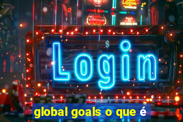global goals o que é